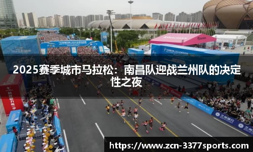 2025赛季城市马拉松：南昌队迎战兰州队的决定性之夜