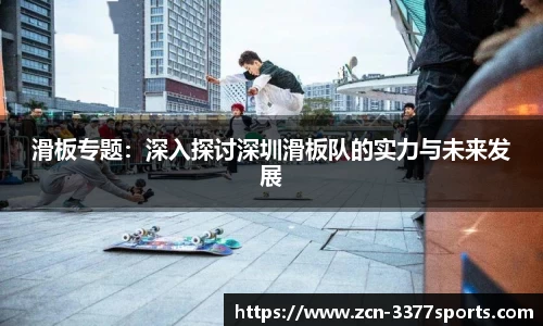 滑板专题：深入探讨深圳滑板队的实力与未来发展